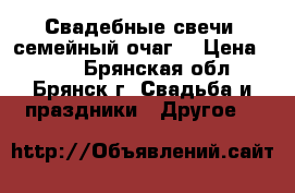 Свадебные свечи “семейный очаг“ › Цена ­ 800 - Брянская обл., Брянск г. Свадьба и праздники » Другое   